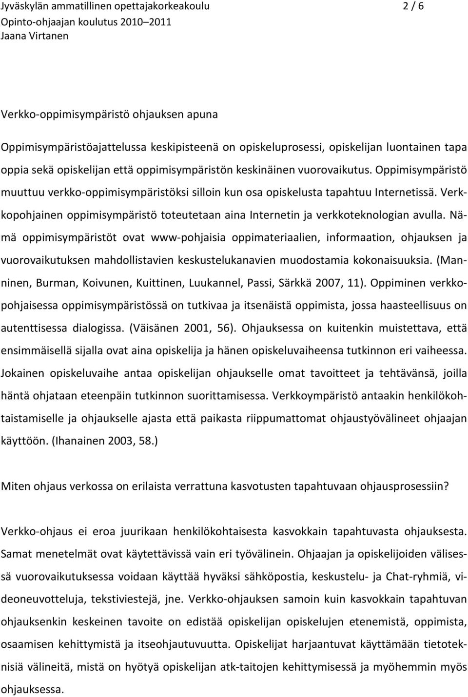 Verkkopohjainen oppimisympäristö toteutetaan aina Internetin ja verkkoteknologian avulla.