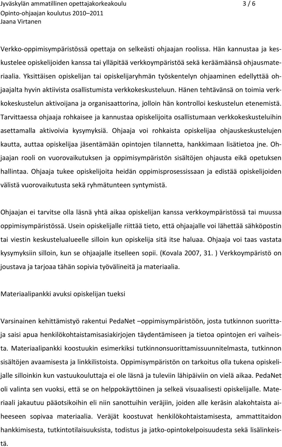 Yksittäisen opiskelijan tai opiskelijaryhmän työskentelyn ohjaaminen edellyttää ohjaajalta hyvin aktiivista osallistumista verkkokeskusteluun.