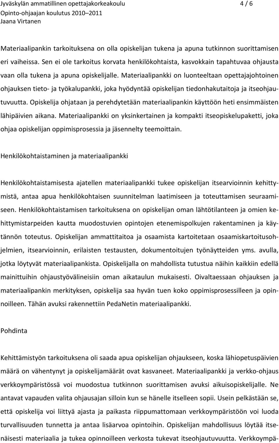 Materiaalipankki on luonteeltaan opettajajohtoinen ohjauksen tieto- ja työkalupankki, joka hyödyntää opiskelijan tiedonhakutaitoja ja itseohjautuvuutta.