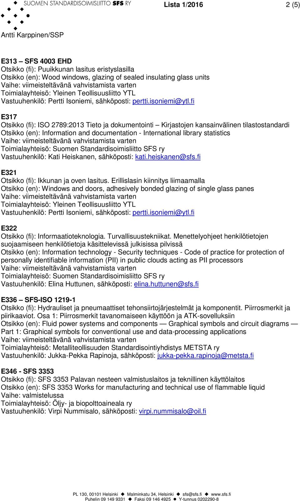 fi E317 Otsikko (fi): ISO 2789:2013 Tieto ja dokumentointi Kirjastojen kansainvälinen tilastostandardi Otsikko (en): Information and documentation - International library statistics Vastuuhenkilö: