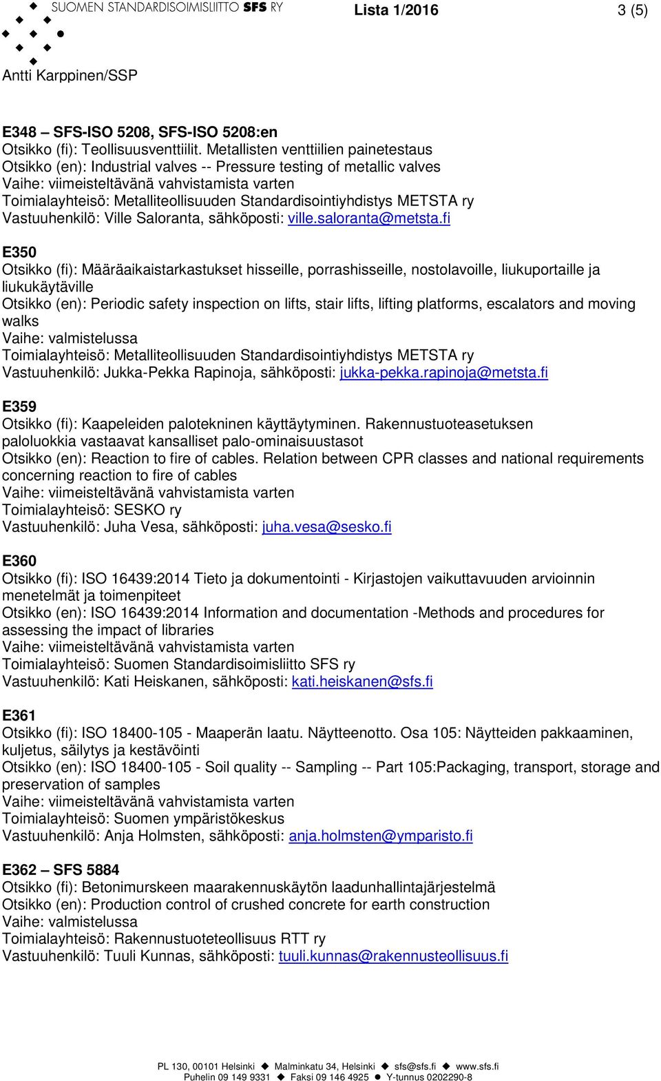 fi E350 Otsikko (fi): Määräaikaistarkastukset hisseille, porrashisseille, nostolavoille, liukuportaille ja liukukäytäville Otsikko (en): Periodic safety inspection on lifts, stair lifts, lifting