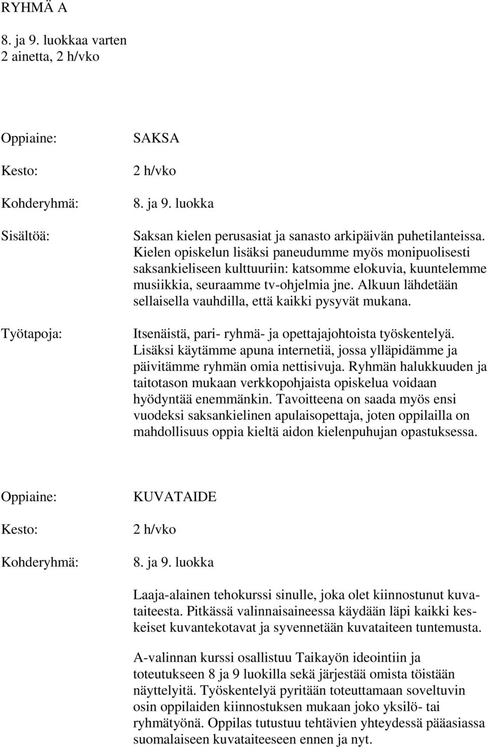 Alkuun lähdetään sellaisella vauhdilla, että kaikki pysyvät mukana. Itsenäistä, pari- ryhmä- ja opettajajohtoista työskentelyä.