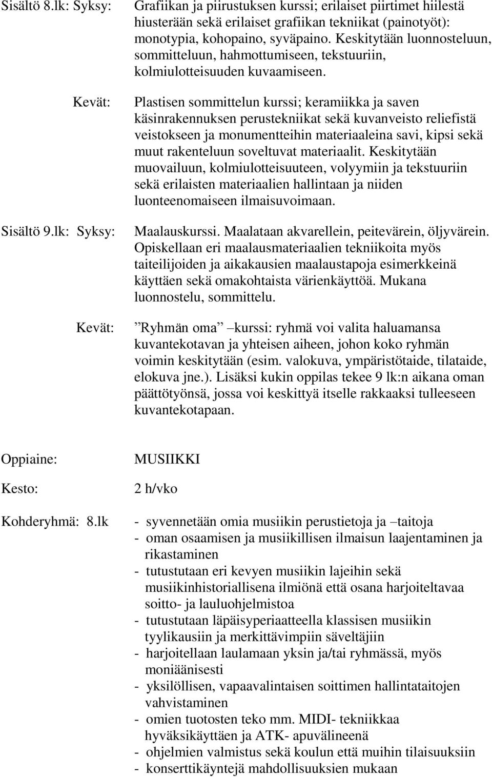 Keskitytään luonnosteluun, sommitteluun, hahmottumiseen, tekstuuriin, kolmiulotteisuuden kuvaamiseen.