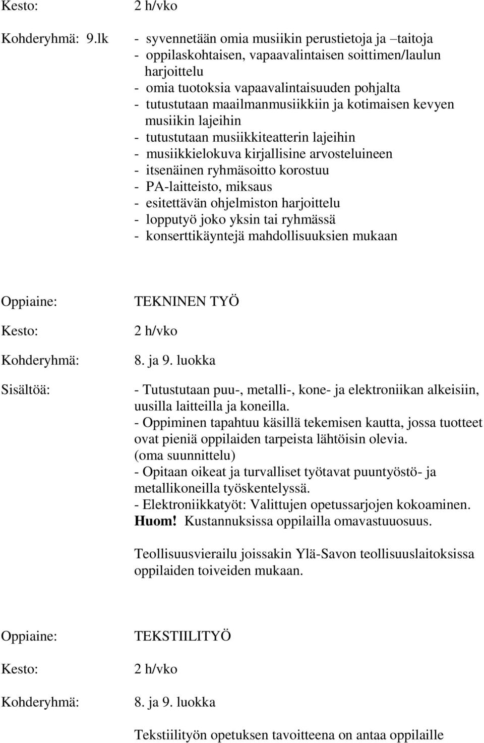 miksaus - esitettävän ohjelmiston harjoittelu - lopputyö joko yksin tai ryhmässä - konserttikäyntejä mahdollisuuksien mukaan Sisältöä: TEKNINEN TYÖ - Tutustutaan puu-, metalli-, kone- ja