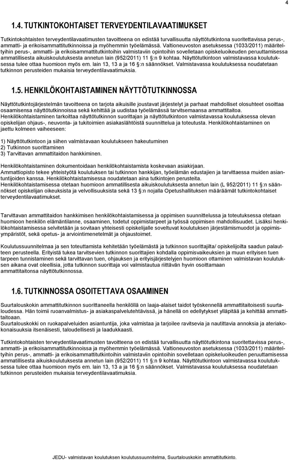 Valtioneuvoston asetuksessa (1033/2011) määriteltyihin perus-, ammatti- ja erikoisammattitutkintoihin valmistaviin opintoihin sovelletaan opiskeluoikeuden peruuttamisessa ammatillisesta