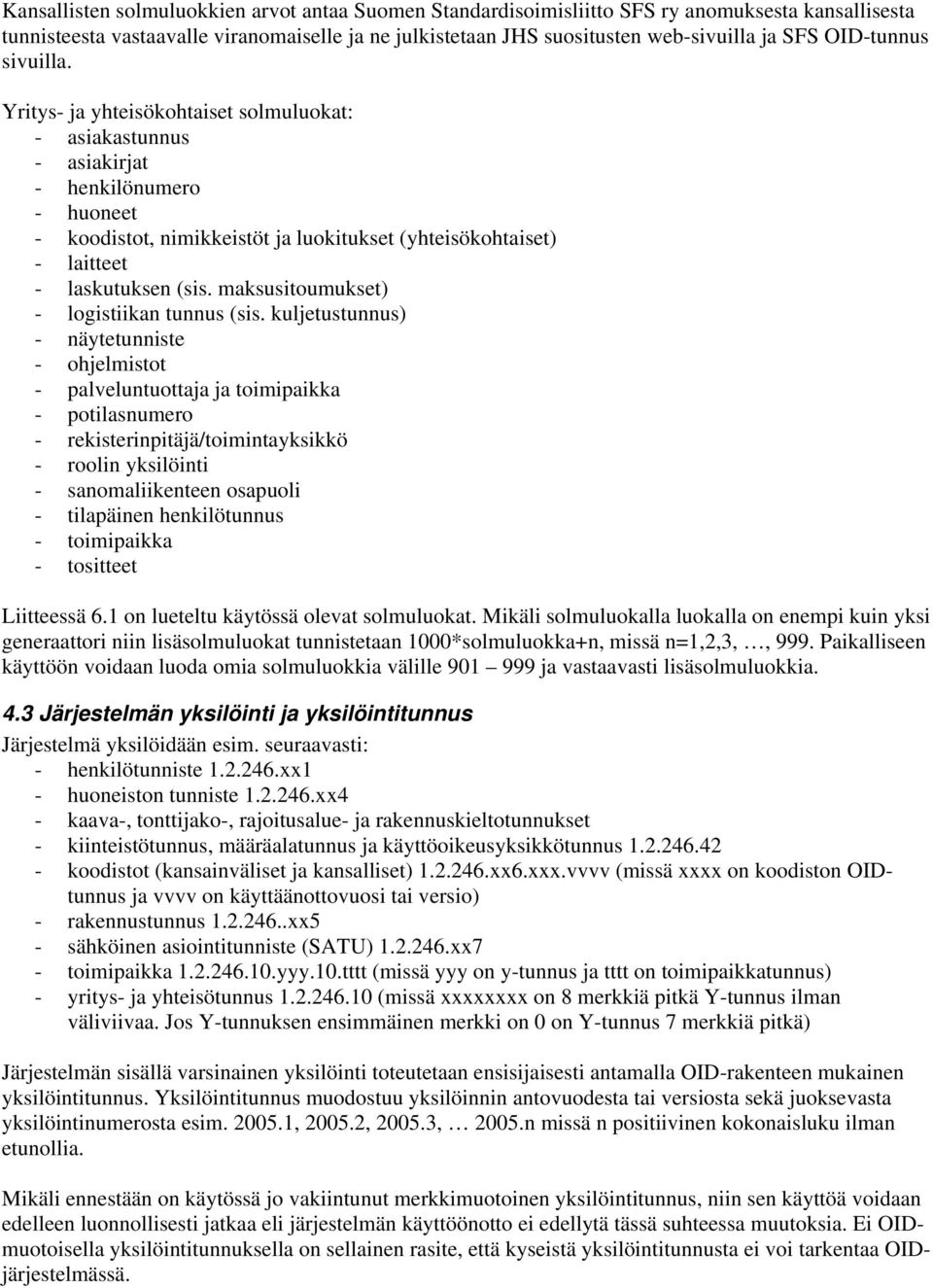 Yritys- ja yhteisökohtaiset solmuluokat: - asiakastunnus - asiakirjat - henkilönumero - huoneet - koodistot, nimikkeistöt ja luokitukset (yhteisökohtaiset) - laitteet - laskutuksen (sis.