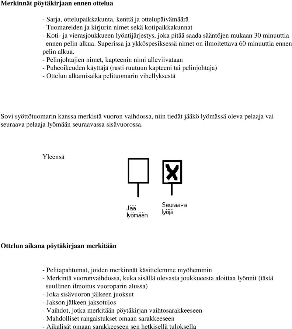 - Pelinjohtajien nimet, kapteenin nimi alleviivataan - Puheoikeuden käyttäjä (rasti ruutuun kapteeni tai pelinjohtaja) - Ottelun alkamisaika pelituomarin vihellyksestä Sovi syöttötuomarin kanssa