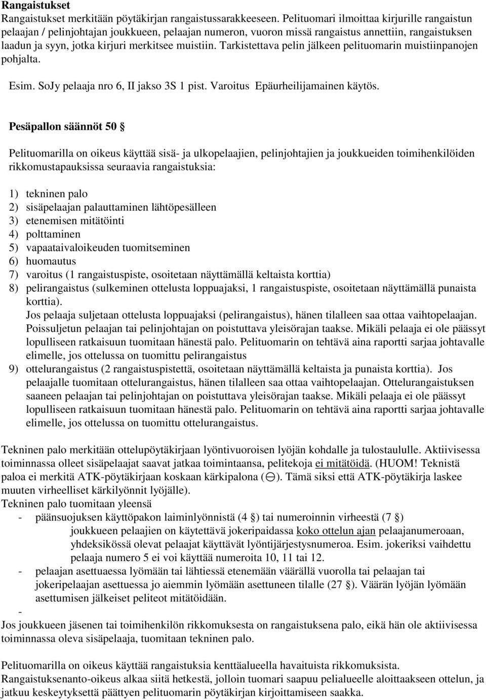 Tarkistettava pelin jälkeen pelituomarin muistiinpanojen pohjalta. Esim. SoJy pelaaja nro 6, II jakso 3S pist. Varoitus Epäurheilijamainen käytös.