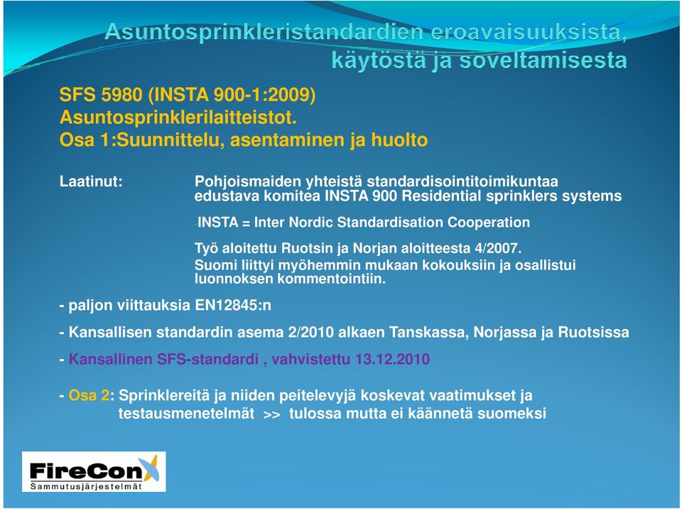 sprinklers systems -INSTA = Inter Nordic Standardisation Cooperation Työ aloitettu Ruotsin ja Norjan aloitteesta 4/2007.
