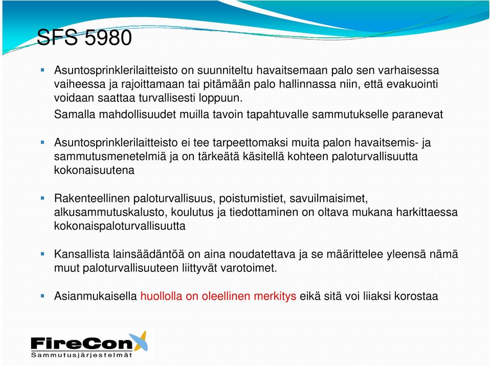 Samalla mahdollisuudet muilla tavoin tapahtuvalle sammutukselle paranevat Asuntosprinklerilaitteisto ei tee tarpeettomaksi muita palon havaitsemis- ja sammutusmenetelmiä ja on tärkeätä käsitellä