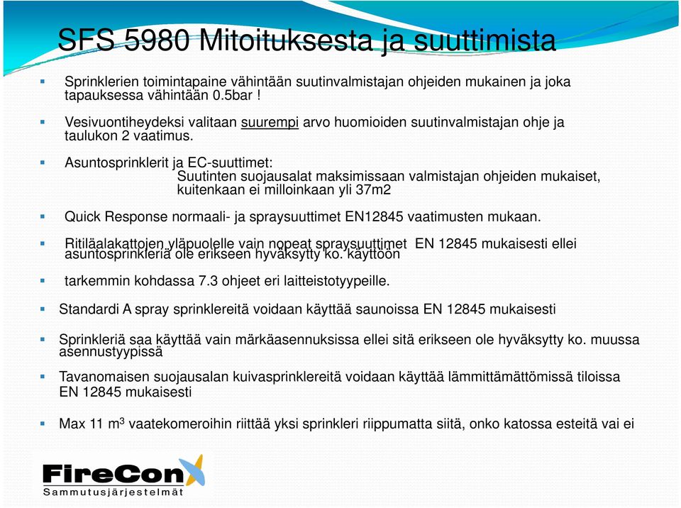 Asuntosprinklerit ja EC-suuttimet: Suutinten suojausalat maksimissaan valmistajan ohjeiden mukaiset, kuitenkaan ei milloinkaan yli 37m2 Quick Response normaali- ja spraysuuttimet EN12845 vaatimusten