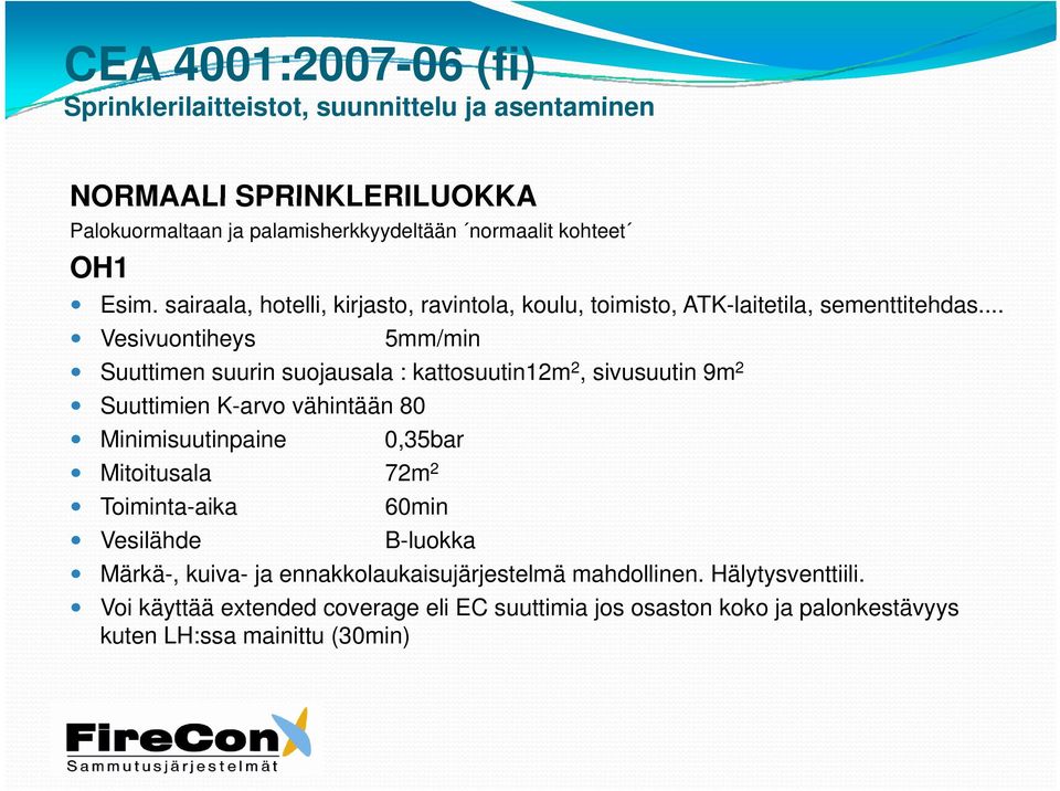 .. Vesivuontiheys 5mm/min Suuttimen suurin suojausala : kattosuutin12m 2, sivusuutin 9m 2 Suuttimien K-arvo vähintään 80 Minimisuutinpaine 0,35bar Mitoitusala 72m 2