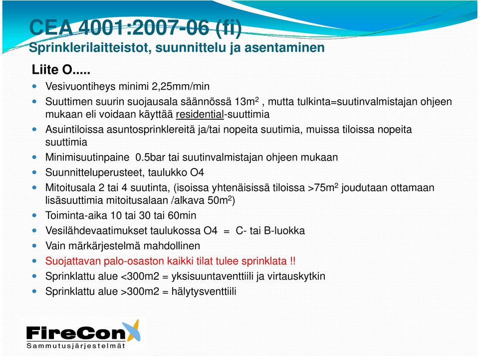 asuntosprinklereitä ja/tai nopeita suutimia, muissa tiloissa nopeita suuttimia Minimisuutinpaine 0.