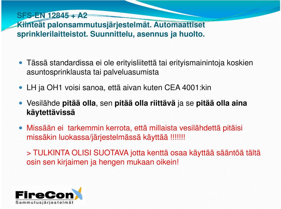 kuten CEA 4001:kin Vesilähde pitää olla, sen pitää olla riittävä ja se pitää olla aina käytettävissä Missään ei tarkemmin kerrota, että millaista