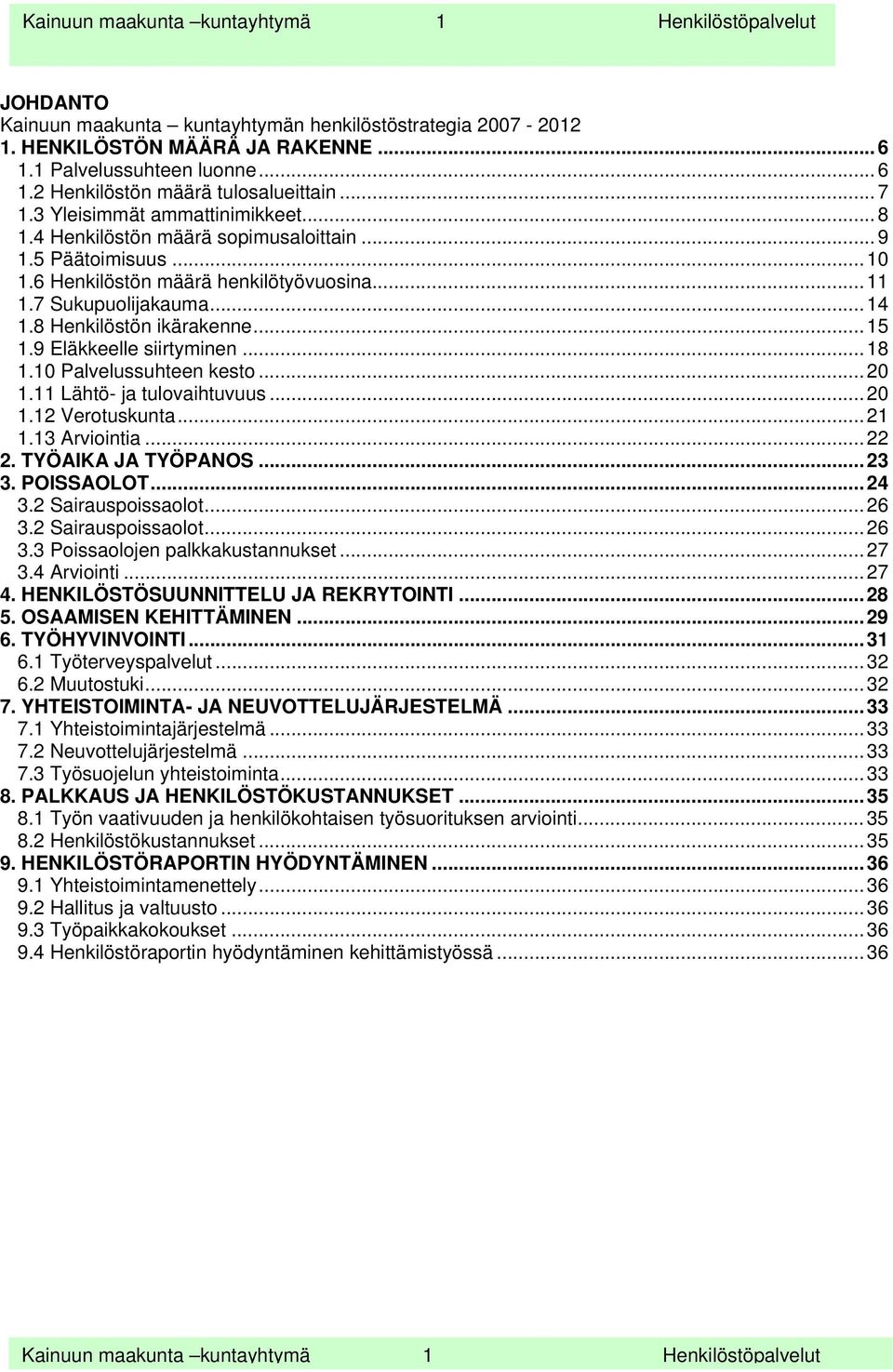 8 Henkilöstön ikärakenne... 15 1.9 Eläkkeelle siirtyminen... 18 1.10 Palvelussuhteen kesto... 20 1.11 Lähtö- ja tulovaihtuvuus... 20 1.12 Verotuskunta... 21 1.13 Arviointia... 22 2.