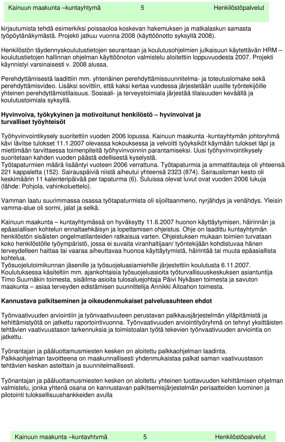 Henkilöstön täydennyskoulutustietojen seurantaan ja koulutusohjelmien julkaisuun käytettävän HRM koulutustietojen hallinnan ohjelman käyttöönoton valmistelu aloitettiin loppuvuodesta 2007.