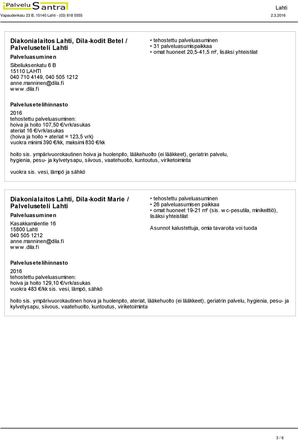 fi 31 palveluasumispaikkaa omat huoneet 20,5-41,5 m², lisäksi yhteistilat hoiva ja hoito 107,50 /vrk/asukas ateriat 16 /vrk/asukas (hoiva ja hoito + ateriat = 123,5 vrk) vuokra minimi 390 /kk,