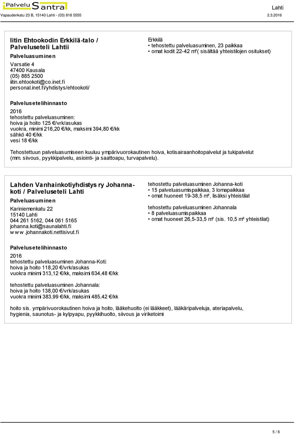 fi/yhdistys/ehtookoti/ Erkkilä, 23 paikkaa omat kodit 22-42 m²( sisältää yhteistilojen ositukset) hoiva ja hoito 125 /vrk/asukas vuokra, minimi 216,20 /kk, maksimi 394,80 /kk sähkö 40 /kk vesi 18 /kk