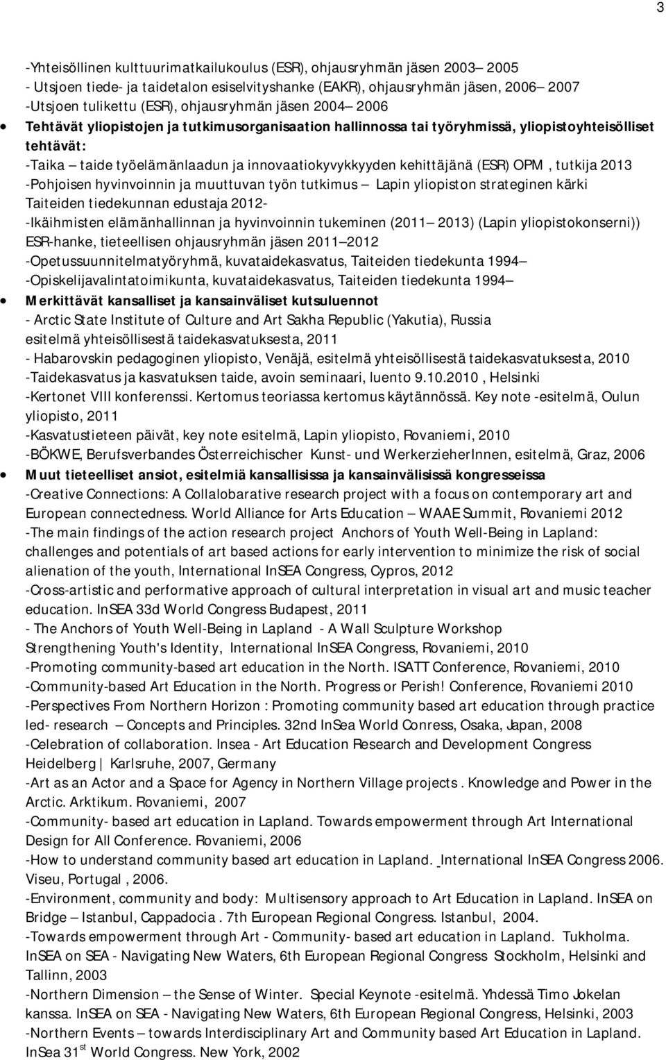 kehittäjänä (ESR) OPM, tutkija 2013 -Pohjoisen hyvinvoinnin ja muuttuvan työn tutkimus Lapin yliopiston strateginen kärki Taiteiden tiedekunnan edustaja 2012- -Ikäihmisten elämänhallinnan ja