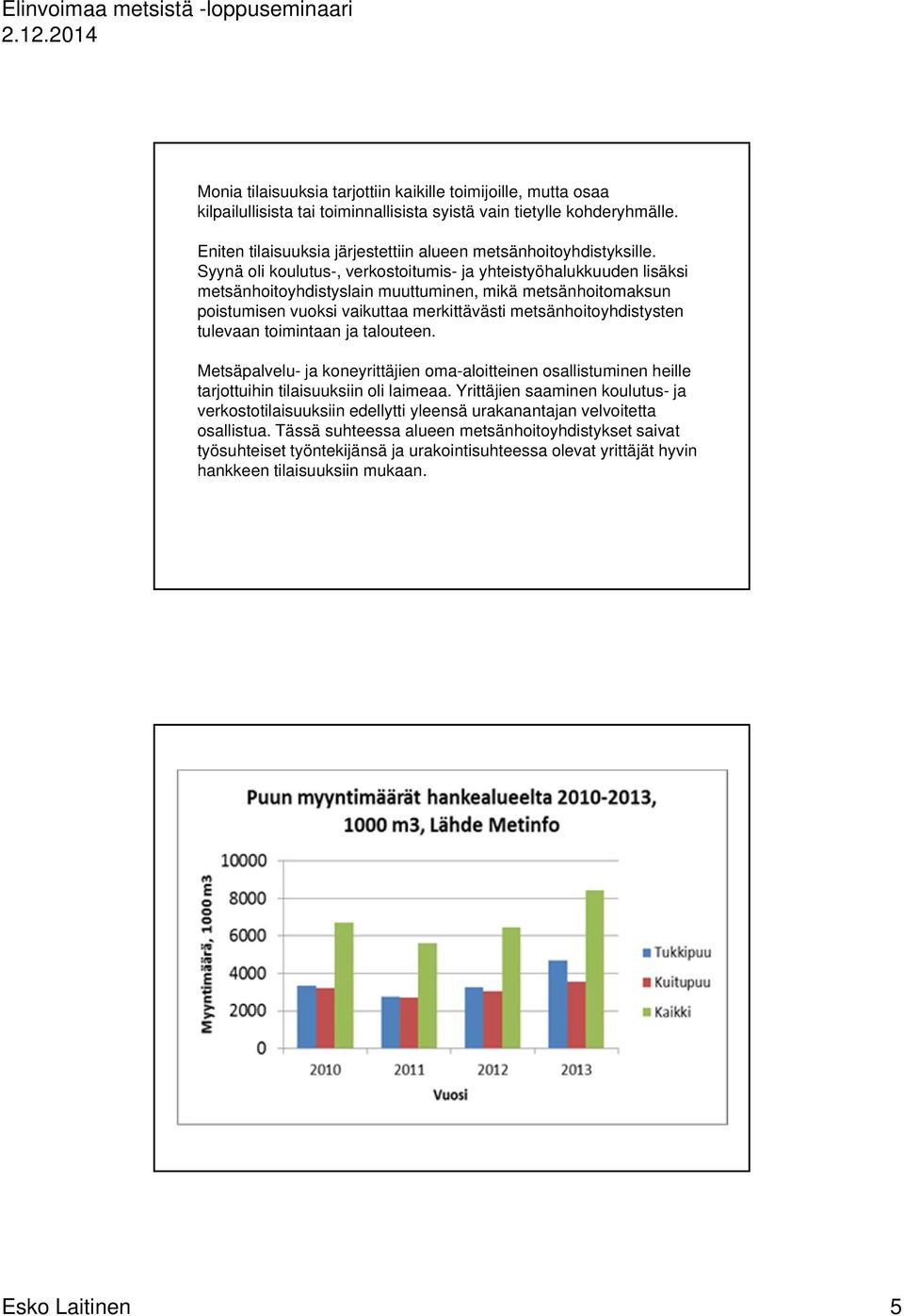 Syynä oli koulutus-, verkostoitumis- ja yhteistyöhalukkuuden lisäksi metsänhoitoyhdistyslain muuttuminen, mikä metsänhoitomaksun poistumisen vuoksi vaikuttaa merkittävästi metsänhoitoyhdistysten