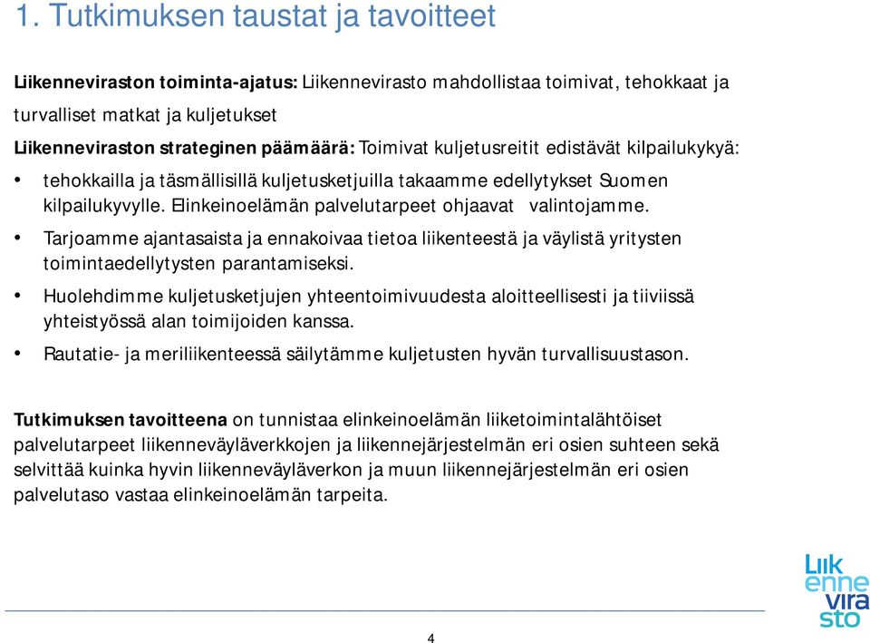 Tarjoamme ajantasaista ja ennakoivaa tietoa liikenteestä ja väylistä yritysten toimintaedellytysten parantamiseksi.