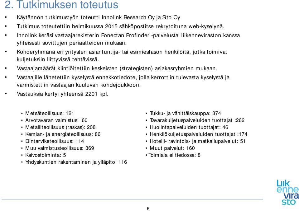 Kohderyhmänä eri yritysten asiantuntija- tai esimiestason henkilöitä, jotka toimivat kuljetuksiin liittyvissä tehtävissä.