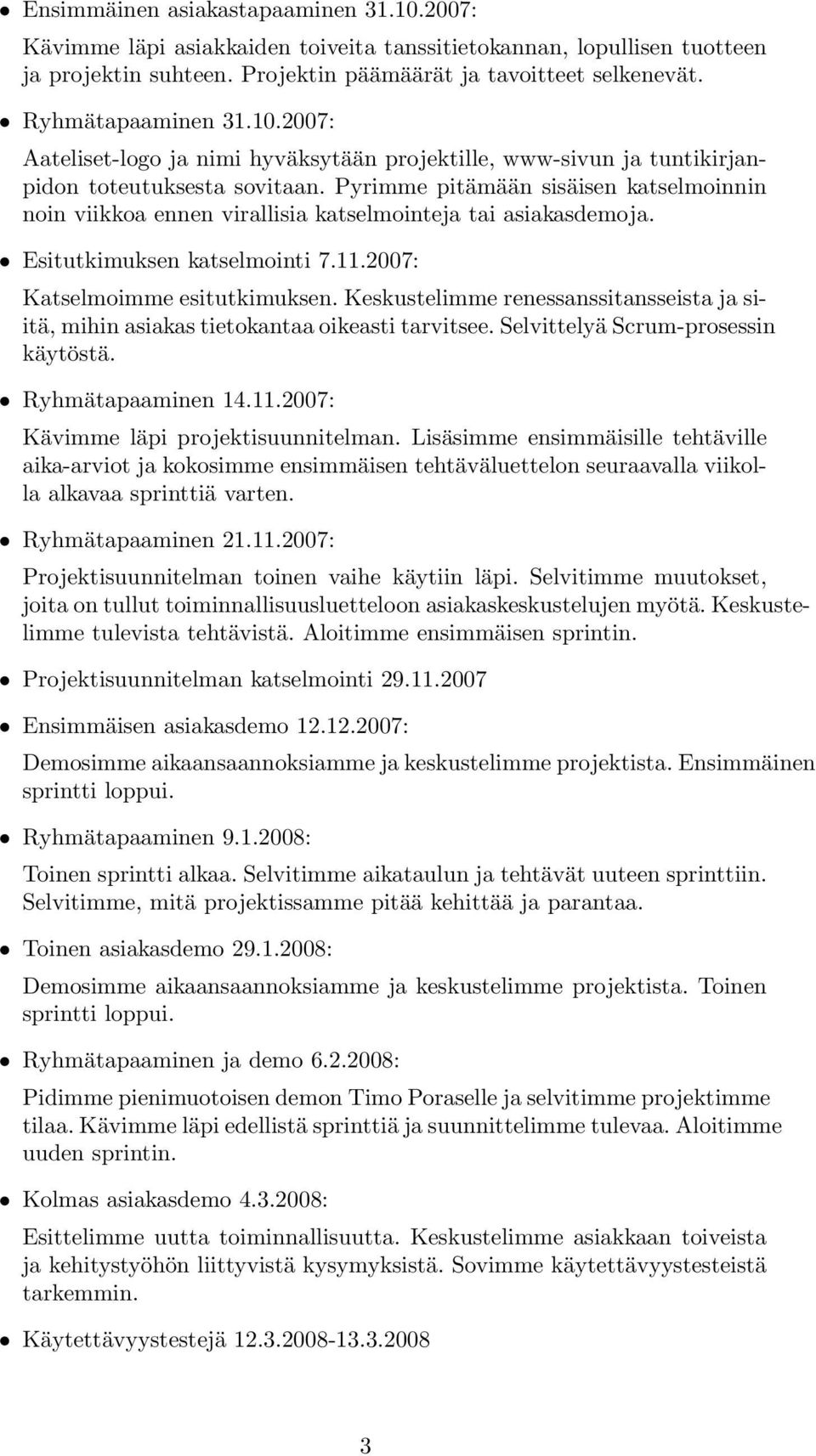 Pyrimme pitämään sisäisen katselmoinnin noin viikkoa ennen virallisia katselmointeja tai asiakasdemoja. Esitutkimuksen katselmointi 7.11.2007: Katselmoimme esitutkimuksen.