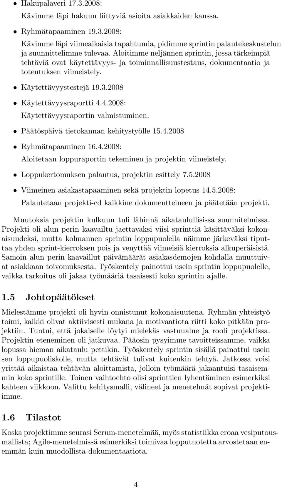 4.2008: Käytettävyysraportin valmistuminen. Päätöspäivä tietokannan kehitystyölle 15.4.2008 Ryhmätapaaminen 16.4.2008: Aloitetaan loppuraportin tekeminen ja projektin viimeistely.