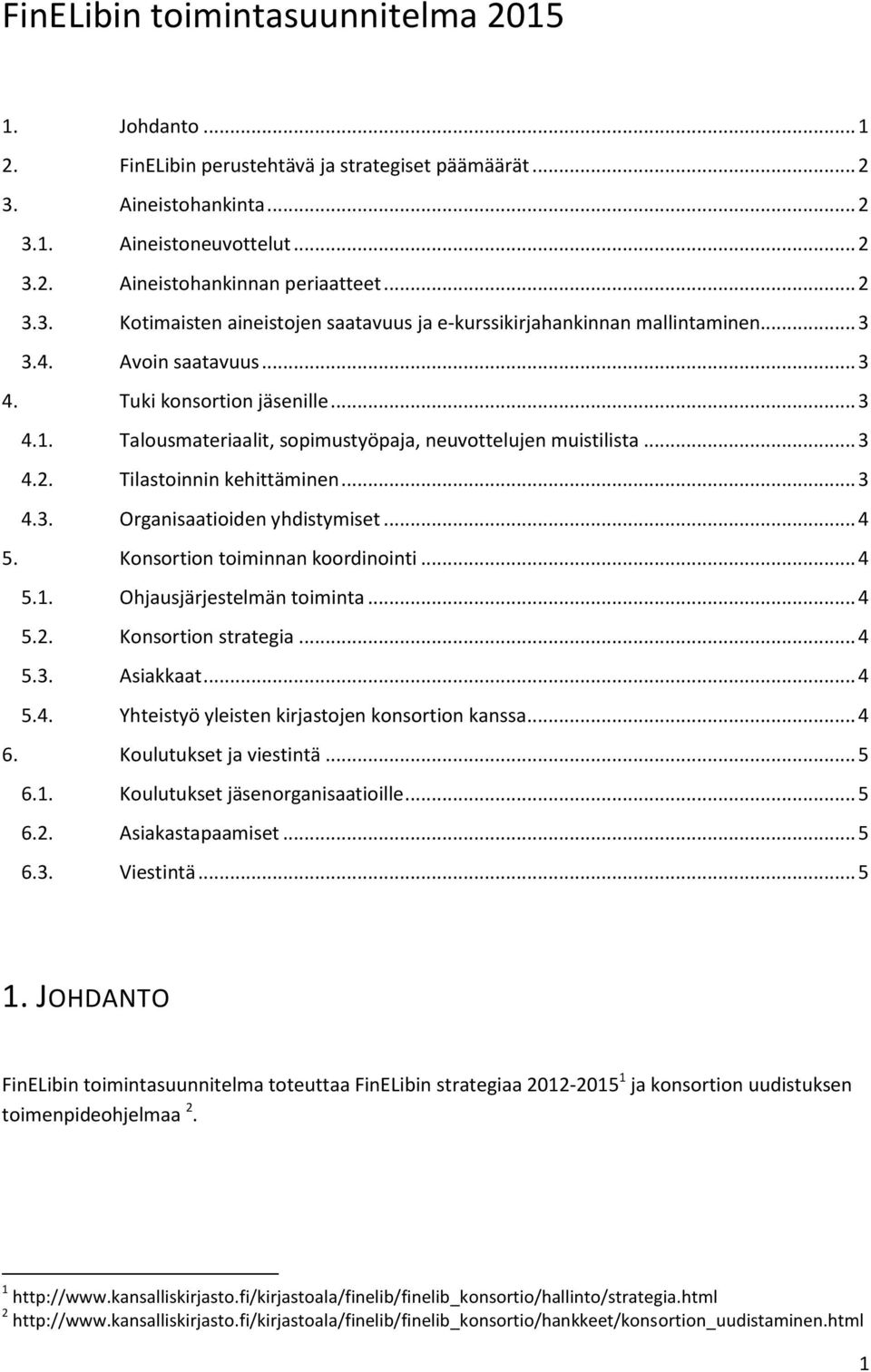 Talousmateriaalit, sopimustyöpaja, neuvottelujen muistilista... 3 4.2. Tilastoinnin kehittäminen... 3 4.3. Organisaatioiden yhdistymiset... 4 5. Konsortion toiminnan koordinointi... 4 5.1.