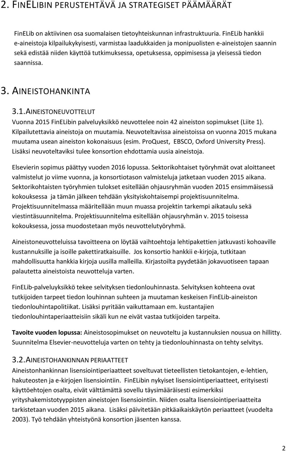 saannissa. 3. AINEISTOHANKINTA 3.1. AINEISTONEUVOTTELUT Vuonna 2015 FinELibin palveluyksikkö neuvottelee noin 42 aineiston sopimukset (Liite 1). Kilpailutettavia aineistoja on muutamia.