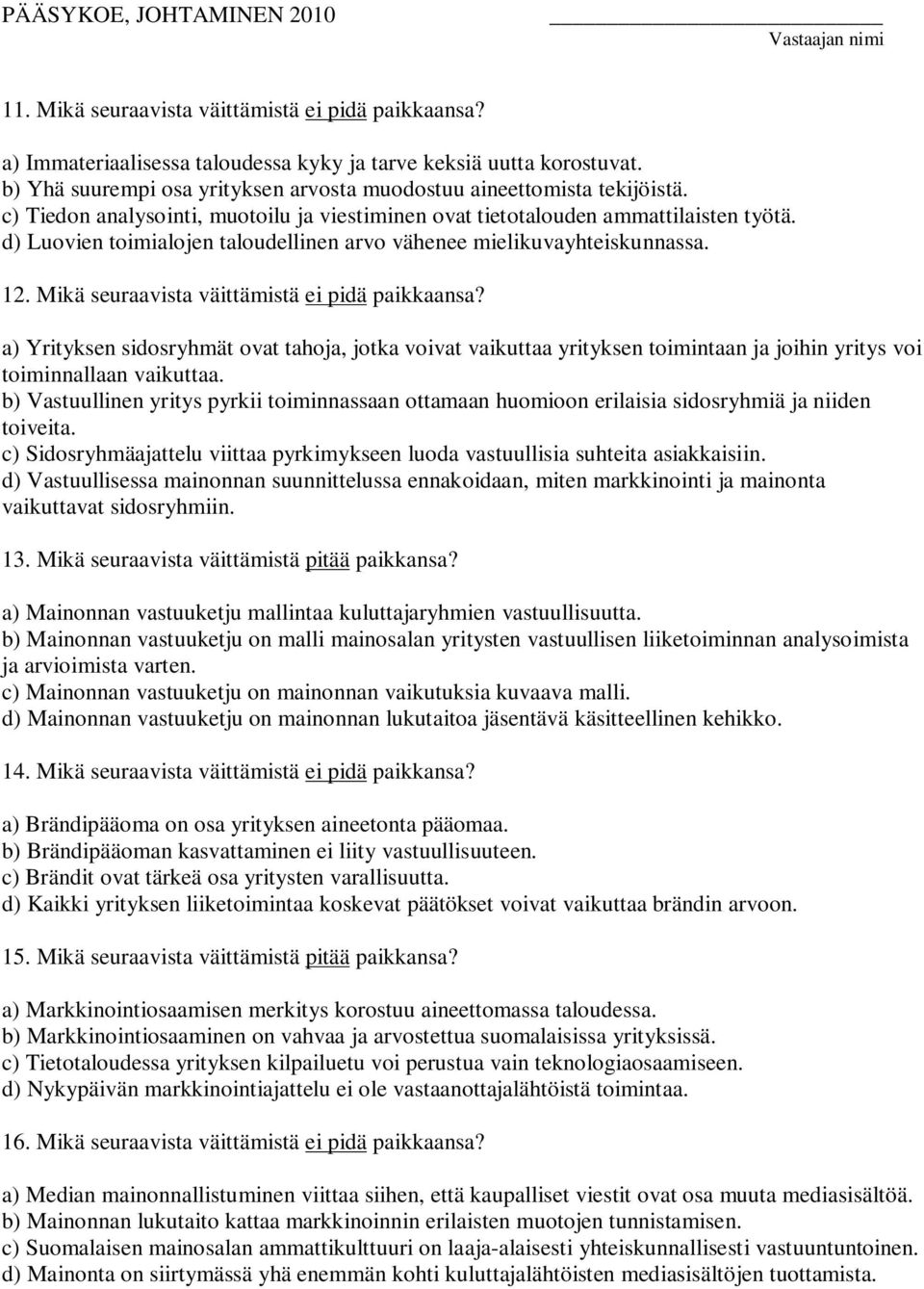 Mikä seuraavista väittämistä ei pidä paikkaansa? a) Yrityksen sidosryhmät ovat tahoja, jotka voivat vaikuttaa yrityksen toimintaan ja joihin yritys voi toiminnallaan vaikuttaa.