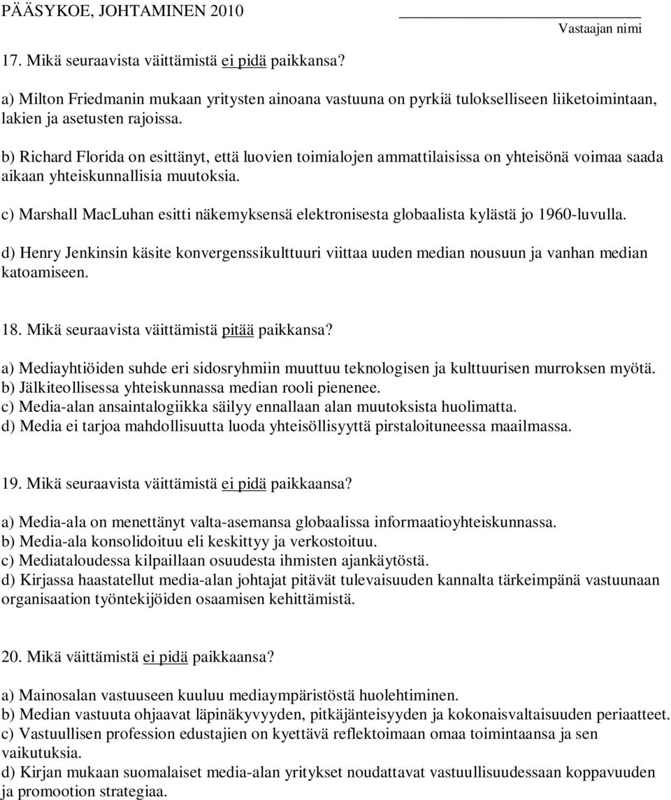 c) Marshall MacLuhan esitti näkemyksensä elektronisesta globaalista kylästä jo 1960-luvulla. d) Henry Jenkinsin käsite konvergenssikulttuuri viittaa uuden median nousuun ja vanhan median katoamiseen.