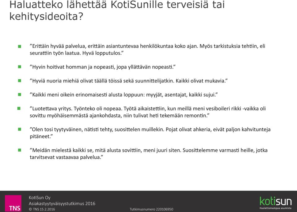 silloin kun arvioitsija tuli, hän ei huomannut, että onkin muoviputket, remontti tuli huomattavasti halvemmaksi, oli varannut rahaa enemmän, 2.