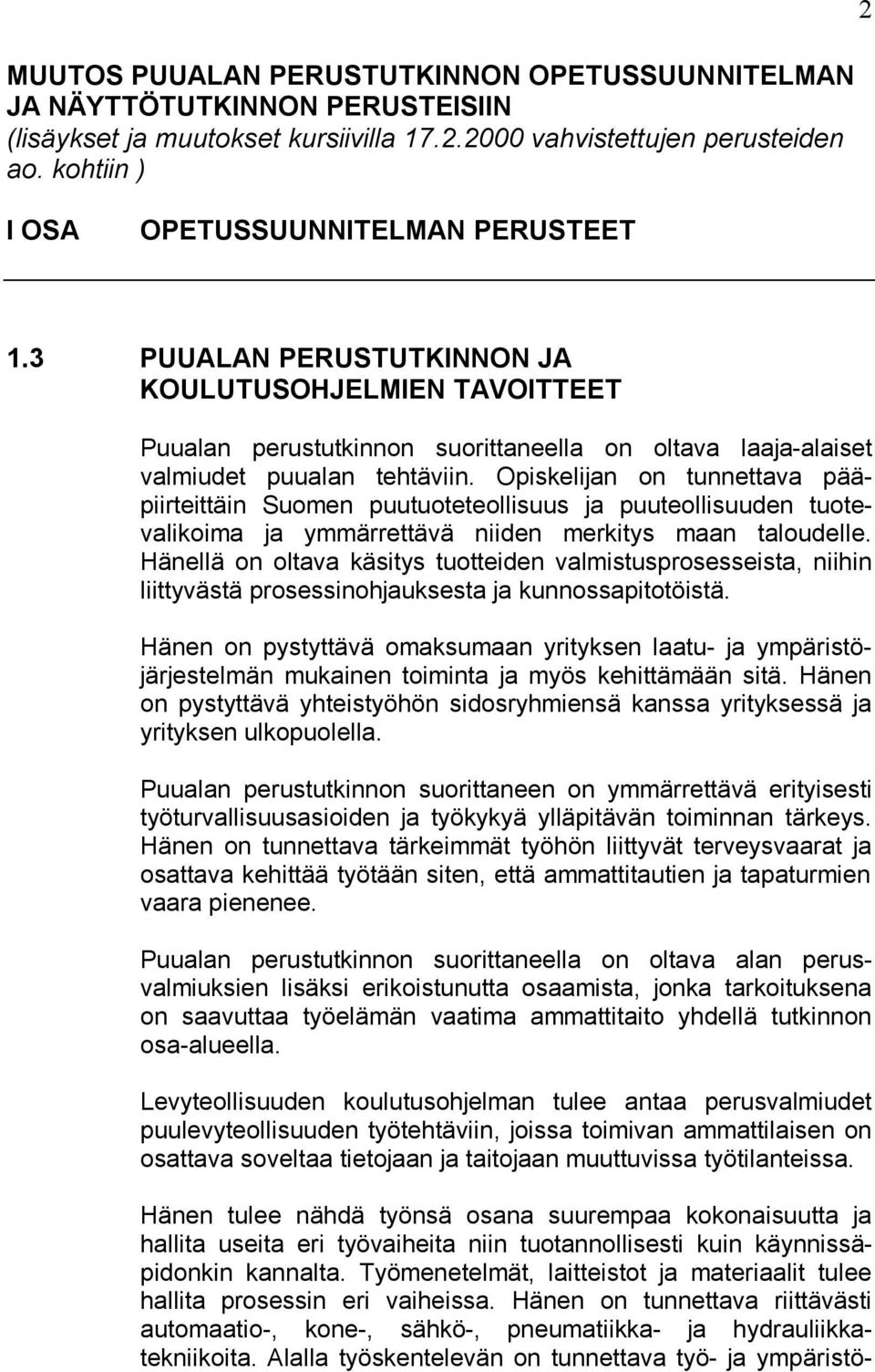 Opiskelijan on tunnettava pääpiirteittäin Suomen puutuoteteollisuus ja puuteollisuuden tuotevalikoima ja ymmärrettävä niiden merkitys maan taloudelle.