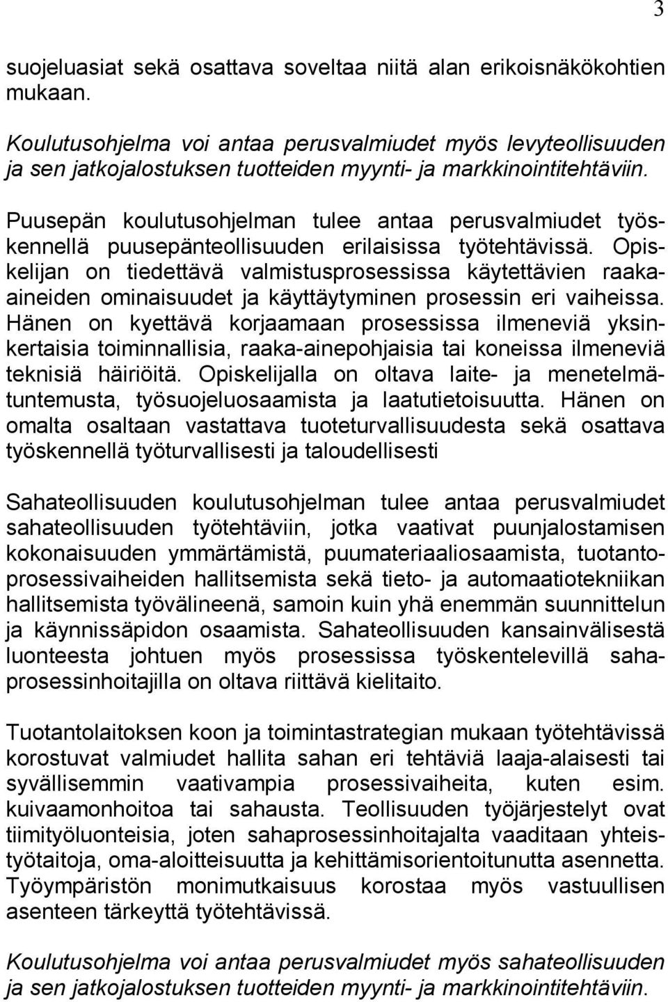 Puusepän koulutusohjelman tulee antaa perusvalmiudet työskennellä puusepänteollisuuden erilaisissa työtehtävissä.