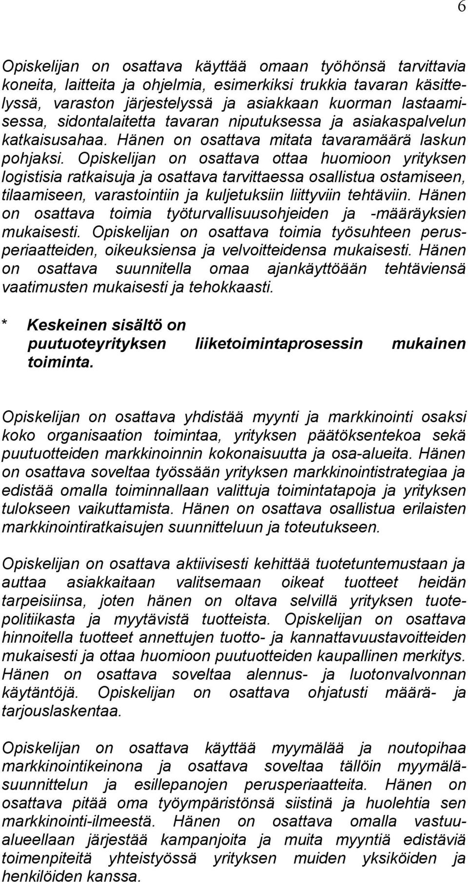 Opiskelijan on osattava ottaa huomioon yrityksen logistisia ratkaisuja ja osattava tarvittaessa osallistua ostamiseen, tilaamiseen, varastointiin ja kuljetuksiin liittyviin tehtäviin.