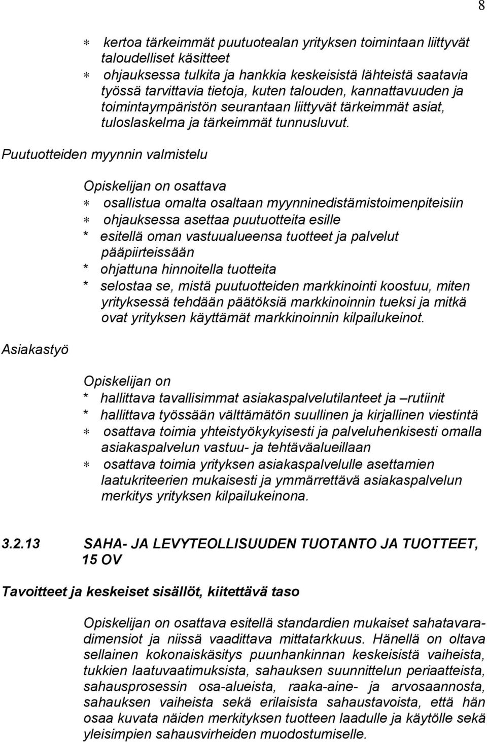 Puutuotteiden myynnin valmistelu Asiakastyö Opiskelijan on osattava osallistua omalta osaltaan myynninedistämistoimenpiteisiin ohjauksessa asettaa puutuotteita esille * esitellä oman vastuualueensa