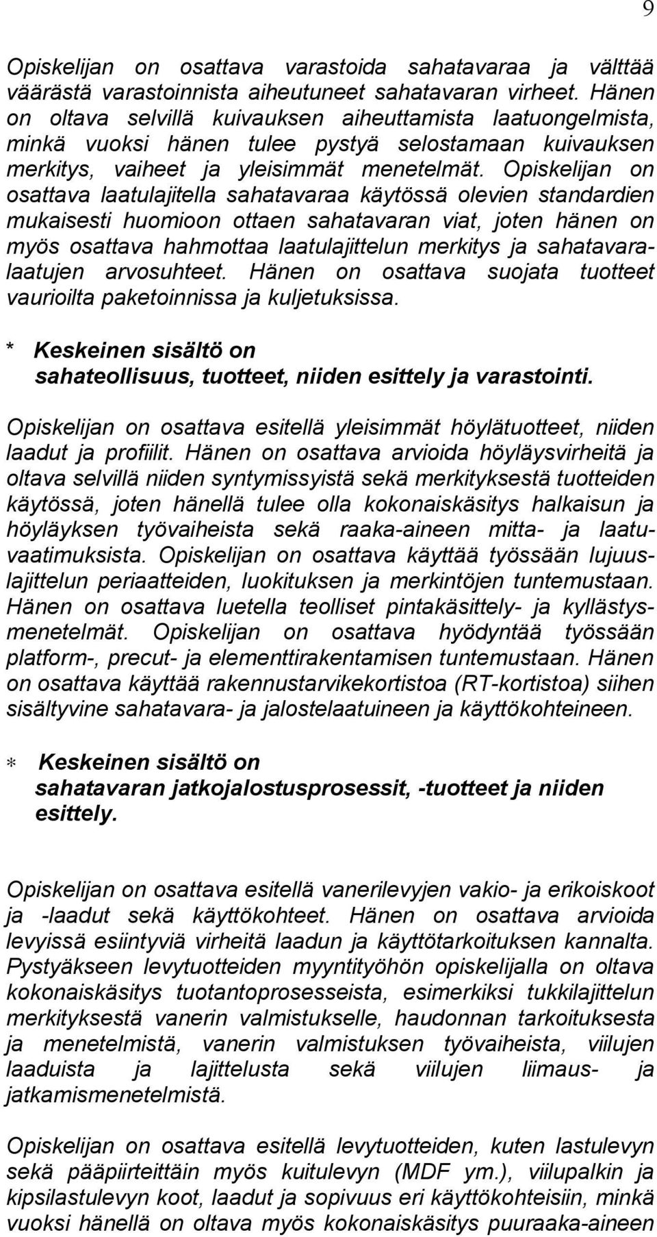 Opiskelijan on osattava laatulajitella sahatavaraa käytössä olevien standardien mukaisesti huomioon ottaen sahatavaran viat, joten hänen on myös osattava hahmottaa laatulajittelun merkitys ja