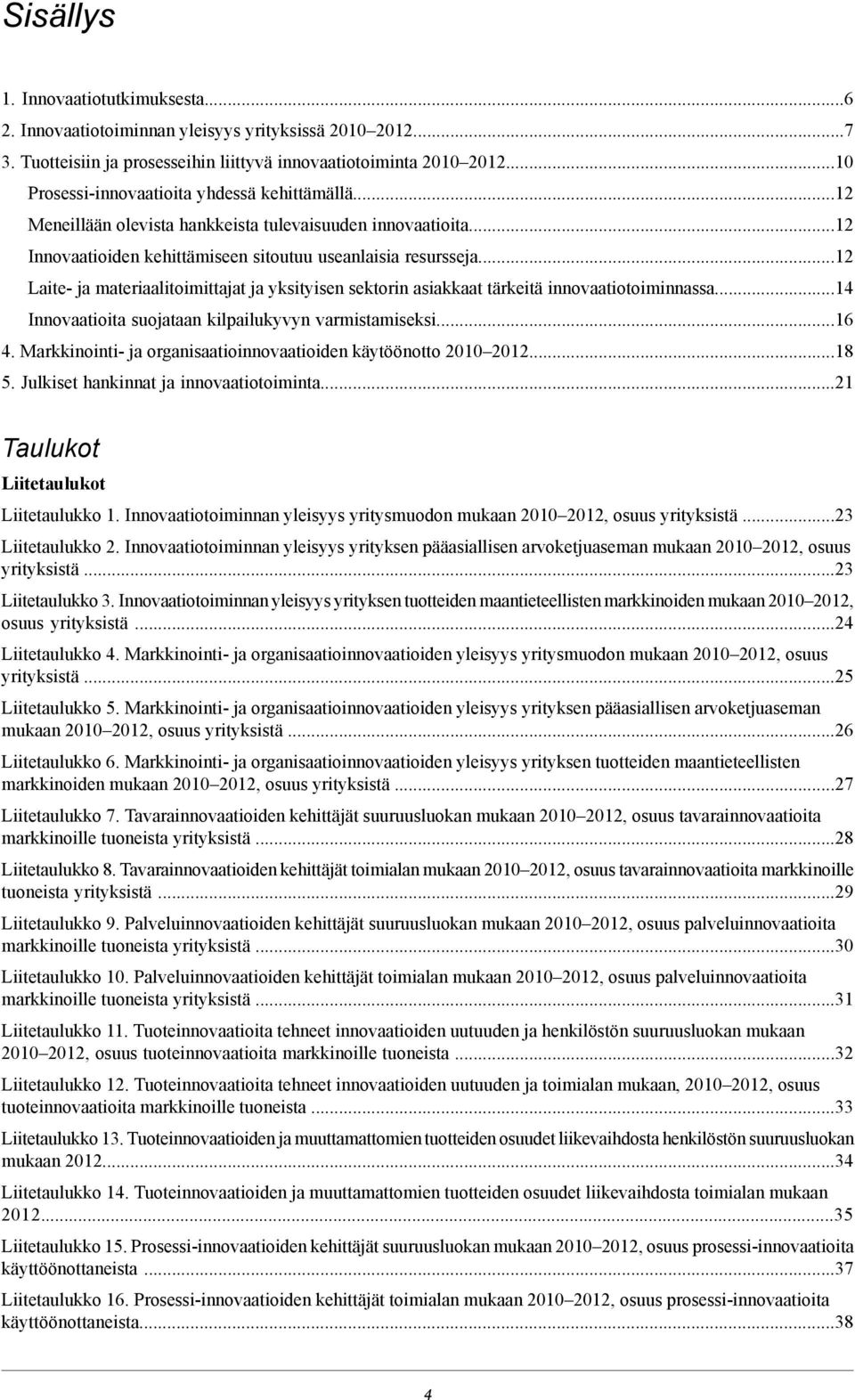 12 Laite- ja materiaalitoimittajat ja yksityisen sektorin asiakkaat tärkeitä innovaatiotoiminnassa14 Innovaatioita suojataan kilpailukyvyn varmistamiseksi16 4.