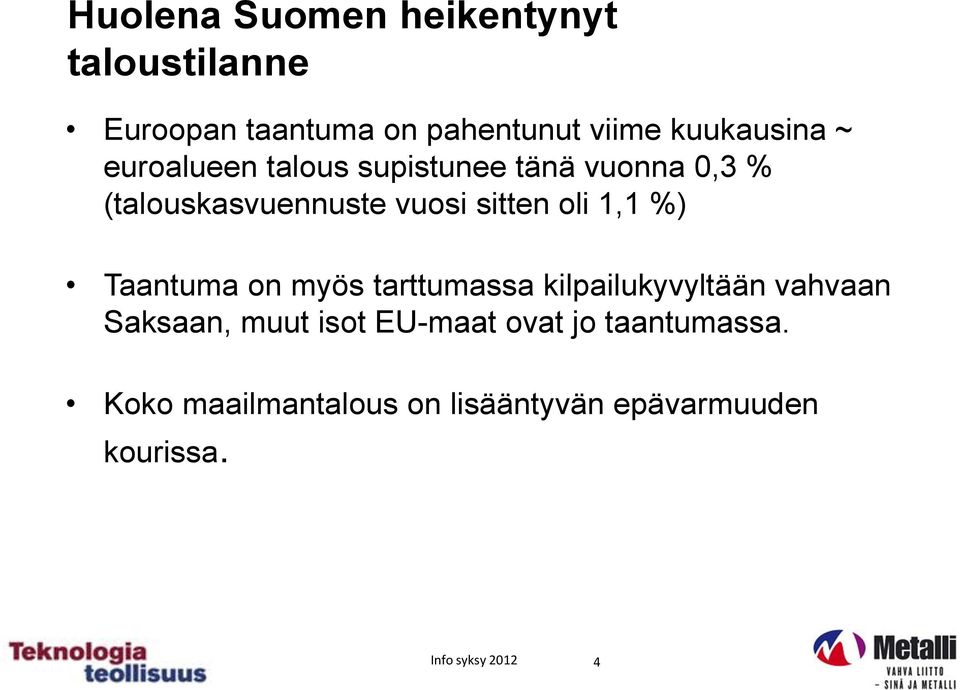 %) Taantuma on myös rumassa kilpailukyvyltään vahvaan Saksaan, muut isot EU-maat ovat