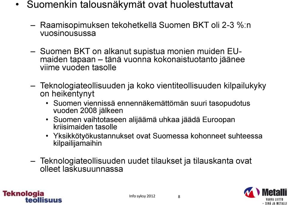 heikentynyt Suomen viennissä ennennäkemäömän suuri sopudotus vuoden 2008 jälkeen Suomen vaihtoseen alijäämä uhkaa jäädä Euroopan kriisimaiden solle