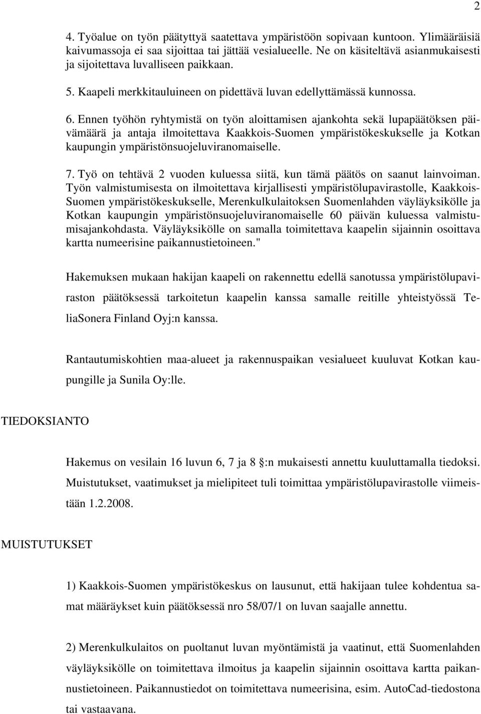 Ennen työhön ryhtymistä on työn aloittamisen ajankohta sekä lupapäätöksen päivämäärä ja antaja ilmoitettava Kaakkois-Suomen ympäristökeskukselle ja Kotkan kaupungin ympäristönsuojeluviranomaiselle. 7.