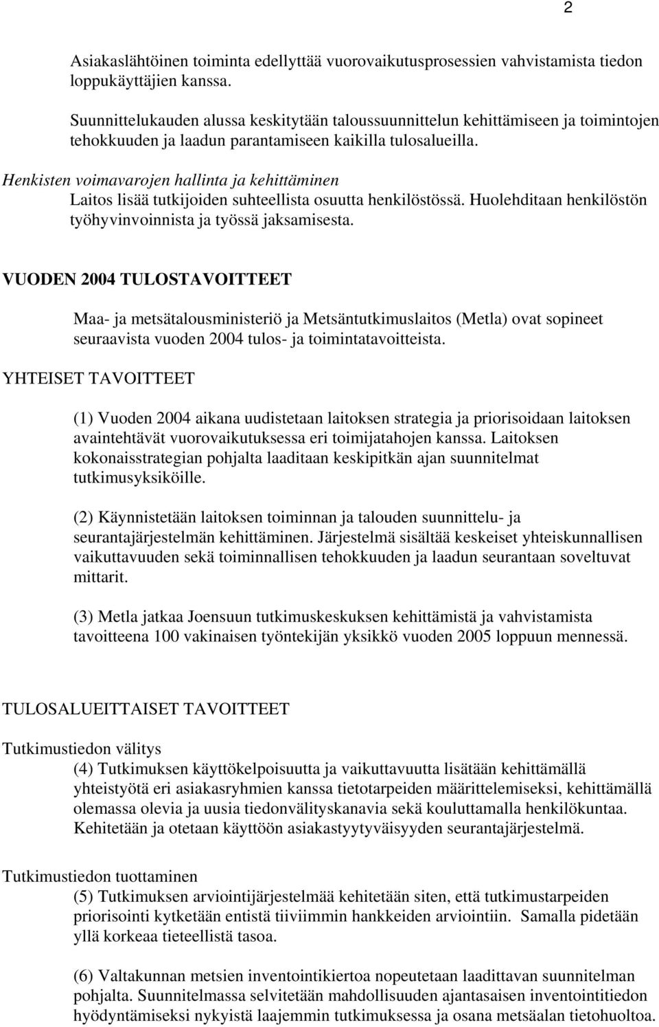 Henkisten voimavarojen hallinta ja kehittäminen Laitos lisää tutkijoiden suhteellista osuutta henkilöstössä. Huolehditaan henkilöstön työhyvinvoinnista ja työssä jaksamisesta.