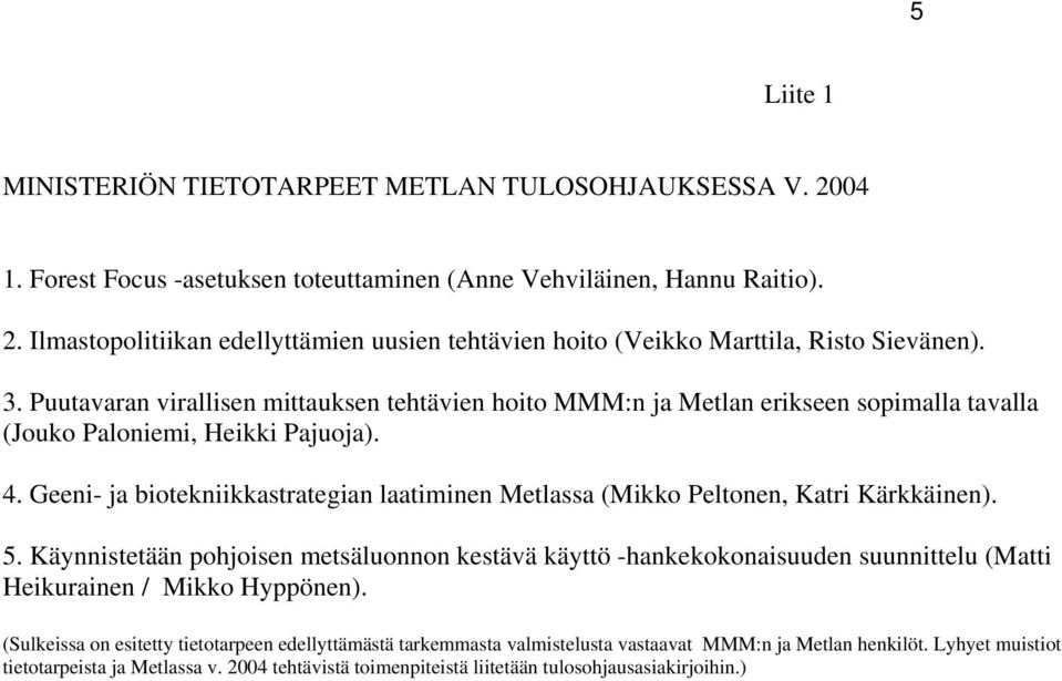 Geeni- ja biotekniikkastrategian laatiminen Metlassa (Mikko Peltonen, Katri Kärkkäinen). 5.