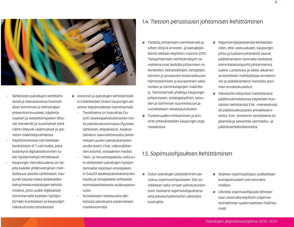 liittyvät standardit ja suositukset sekä näihin liittyvät vaatimukset jo palvelun määrittelyvaiheessa - Käyttöönotoissa varmistetaan henkilöstön ICT-valmiudet, jotta lisääntyvä digitalisoituminen