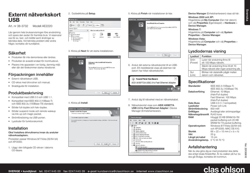 Device Manager (Enhetshanteraren) visas så här: Windows 2000 och XP: Högerklicka på My Computer (Den här datorn) och välj Properties (Egenskaper) > Hardware > Högerklicka på Computer och välj System