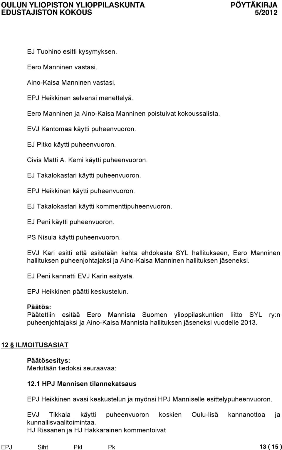 EJ Takalokastari käytti kommenttipuheenvuoron. EJ Peni käytti puheenvuoron.