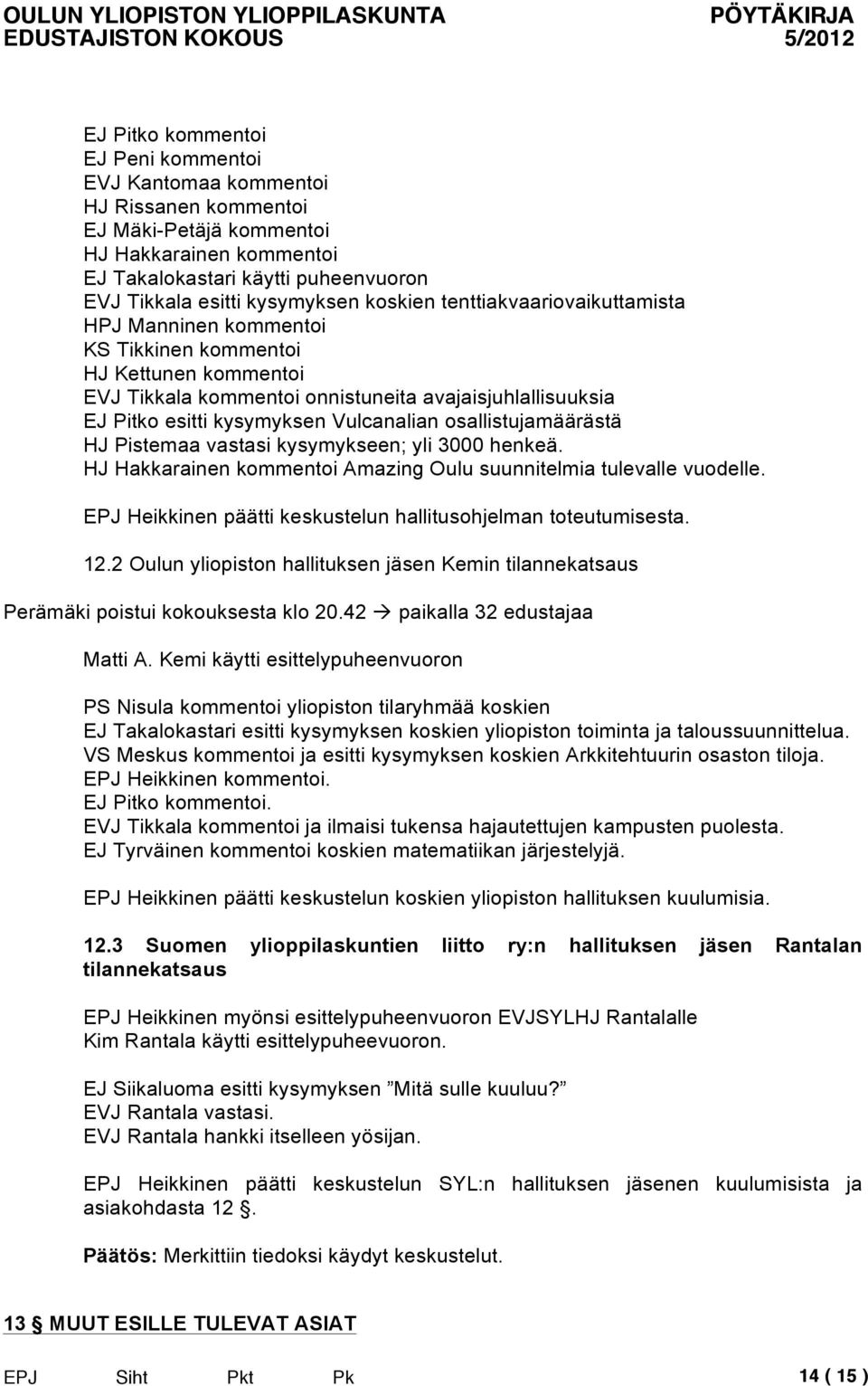 osallistujamäärästä HJ Pistemaa vastasi kysymykseen; yli 3000 henkeä. HJ Hakkarainen kommentoi Amazing Oulu suunnitelmia tulevalle vuodelle.