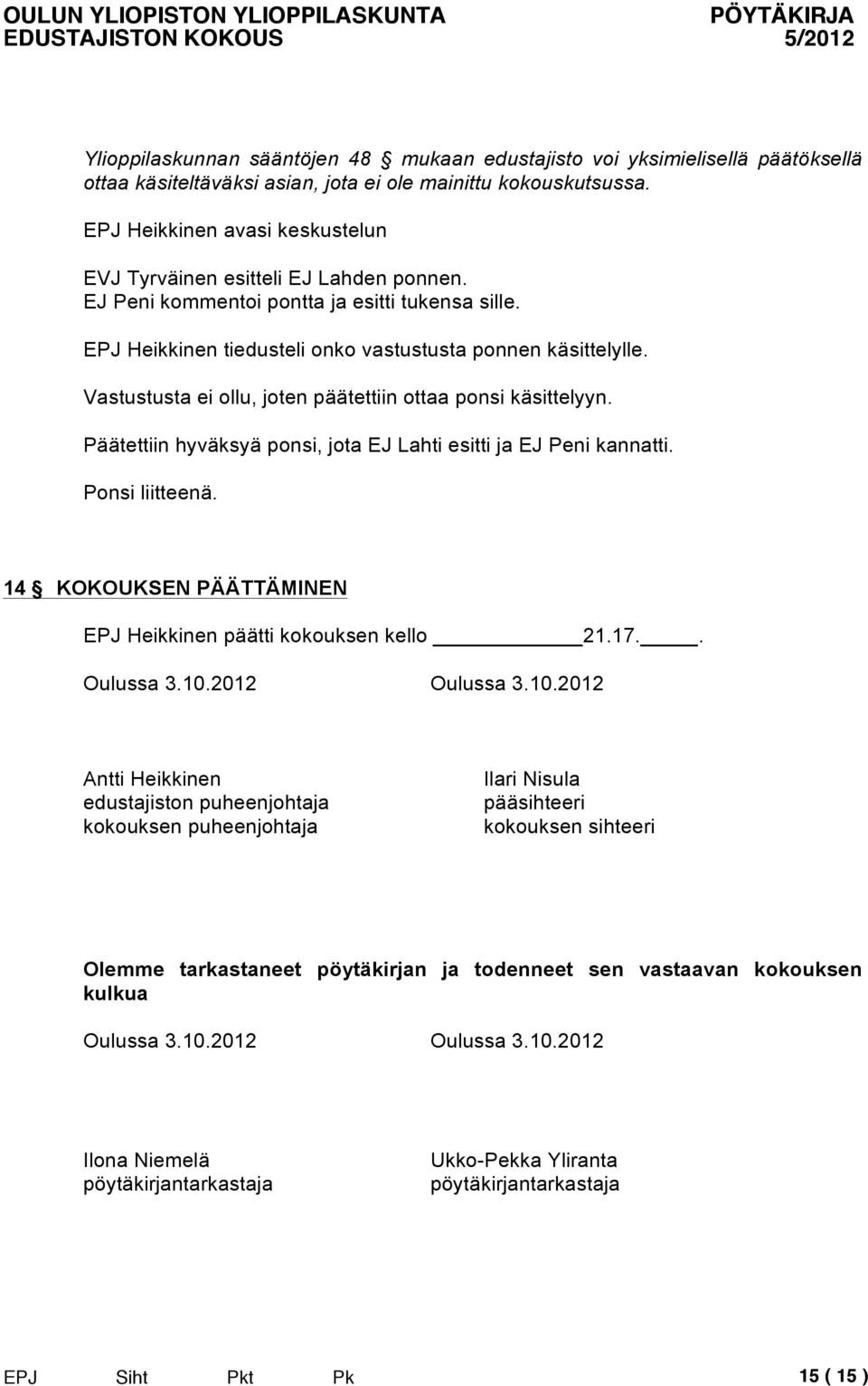 Vastustusta ei ollu, joten päätettiin ottaa ponsi käsittelyyn. Päätettiin hyväksyä ponsi, jota EJ Lahti esitti ja EJ Peni kannatti. Ponsi liitteenä.