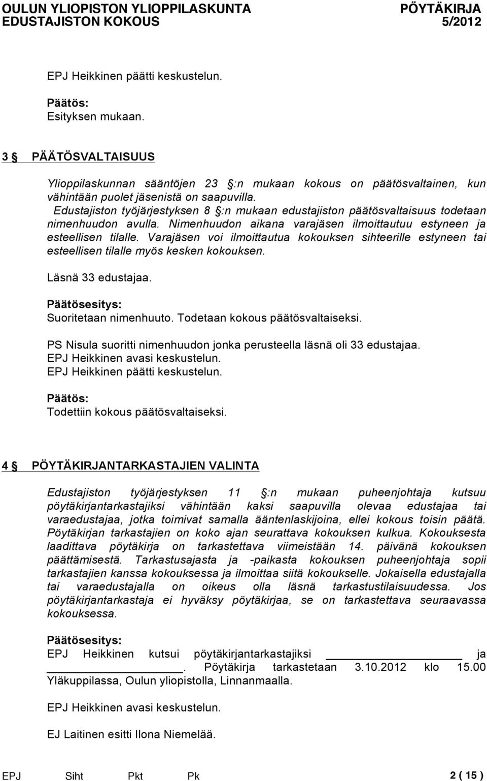 Varajäsen voi ilmoittautua kokouksen sihteerille estyneen tai esteellisen tilalle myös kesken kokouksen. Läsnä 33 edustajaa. Suoritetaan nimenhuuto. Todetaan kokous päätösvaltaiseksi.